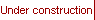 Under construction